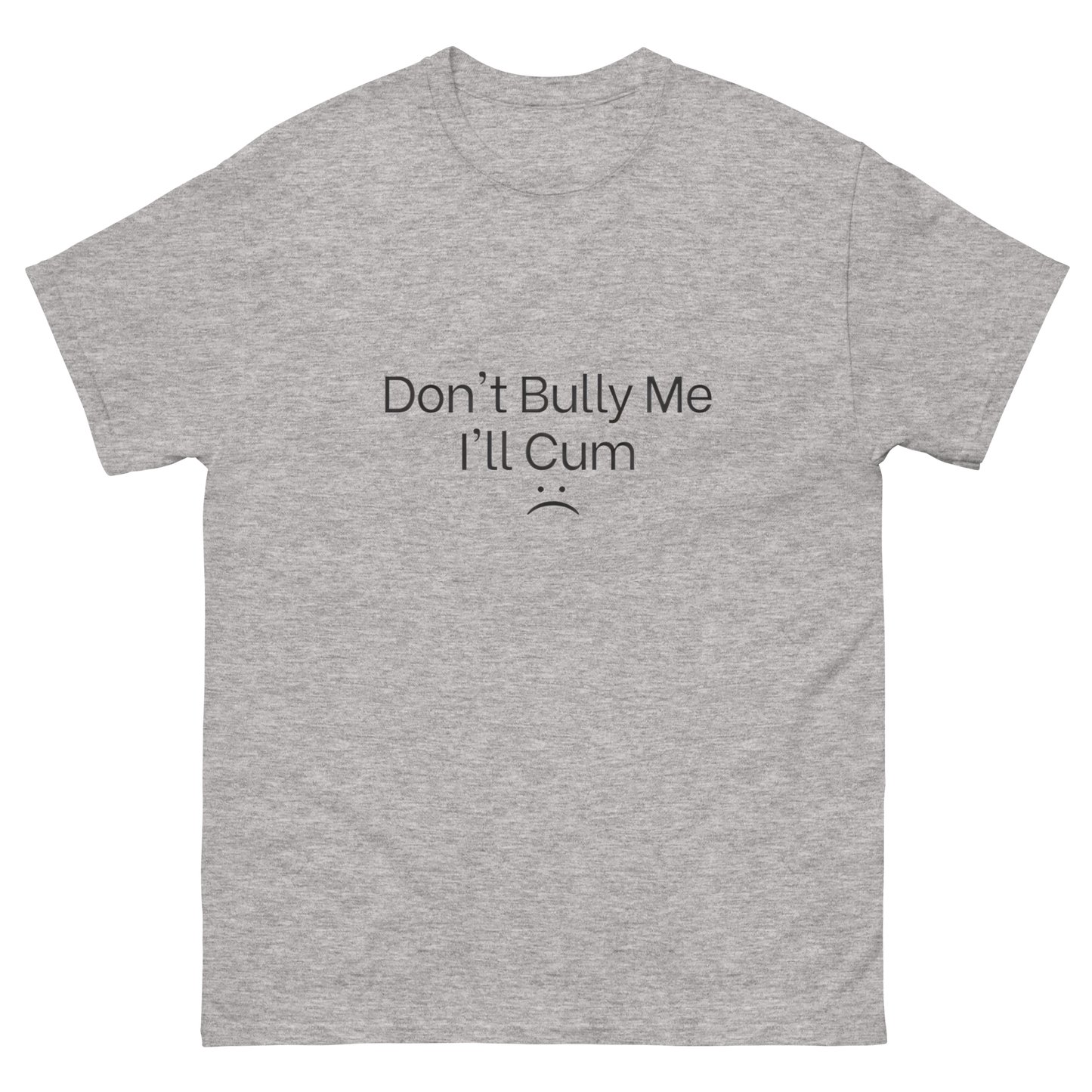 Don't Bully me ill Cum