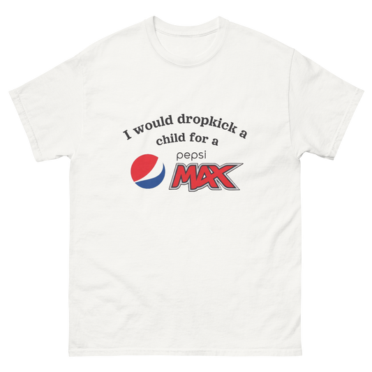 I would dropkick a child for a PEPSI MAX